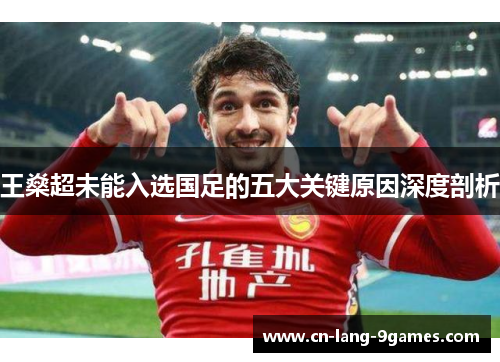 王燊超未能入选国足的五大关键原因深度剖析