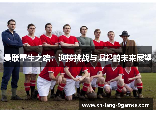 曼联重生之路：迎接挑战与崛起的未来展望
